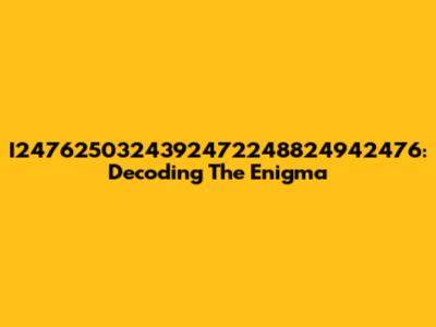I2476250324392472248824942476: Decoding The Enigma