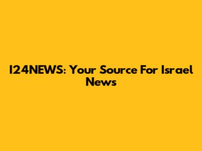 I24NEWS: Your Source For Israel News