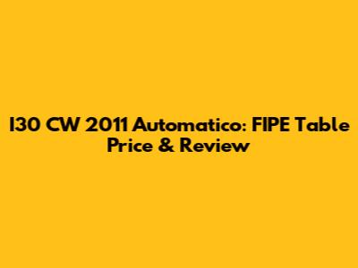 I30 CW 2011 Automatico: FIPE Table Price & Review