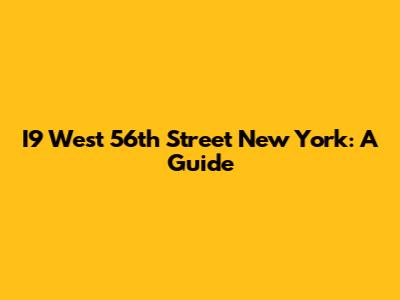 I9 West 56th Street New York: A Guide