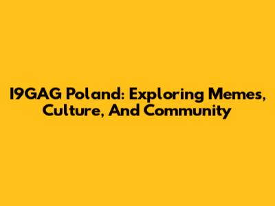 I9GAG Poland: Exploring Memes, Culture, And Community
