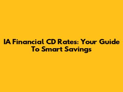 IA Financial CD Rates: Your Guide To Smart Savings