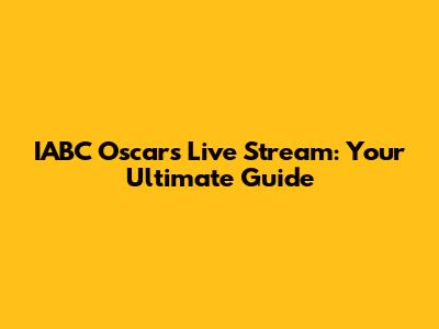 IABC Oscars Live Stream: Your Ultimate Guide