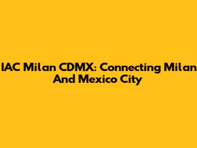 IAC Milan CDMX: Connecting Milan And Mexico City