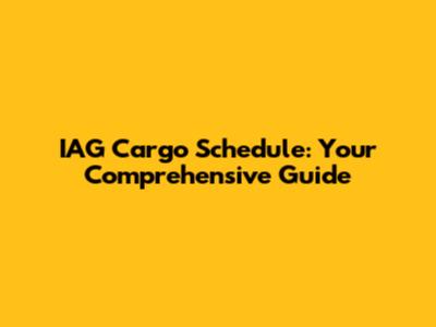 IAG Cargo Schedule: Your Comprehensive Guide