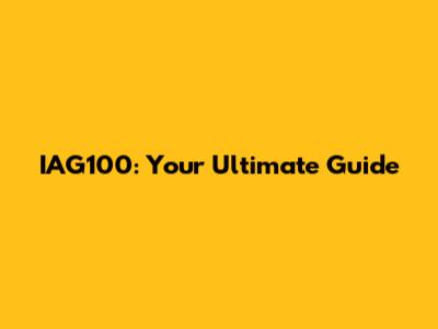 IAG100: Your Ultimate Guide