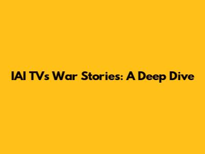 IAI TV's War Stories: A Deep Dive