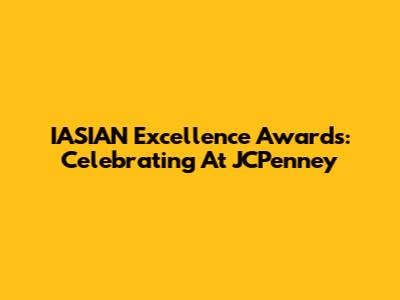 IASIAN Excellence Awards: Celebrating At JCPenney