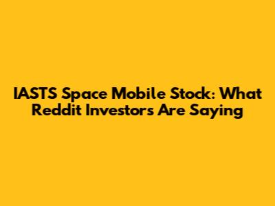 IASTS Space Mobile Stock: What Reddit Investors Are Saying