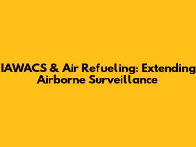 IAWACS & Air Refueling: Extending Airborne Surveillance