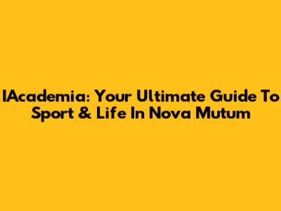 IAcademia: Your Ultimate Guide To Sport & Life In Nova Mutum