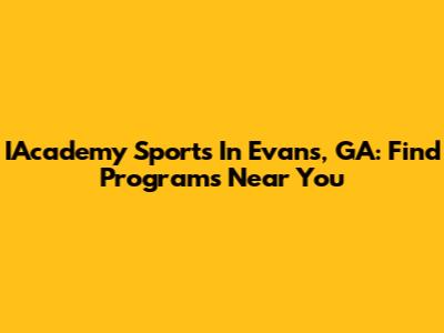 IAcademy Sports In Evans, GA: Find Programs Near You