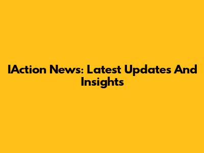 IAction News: Latest Updates And Insights
