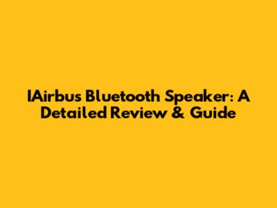 IAirbus Bluetooth Speaker: A Detailed Review & Guide