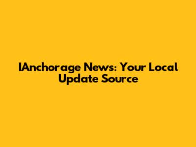 IAnchorage News: Your Local Update Source