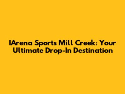 IArena Sports Mill Creek: Your Ultimate Drop-In Destination