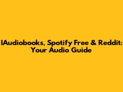 IAudiobooks, Spotify Free & Reddit: Your Audio Guide