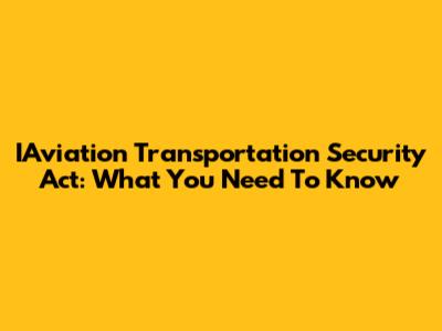IAviation Transportation Security Act: What You Need To Know