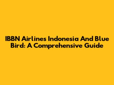 IBBN Airlines Indonesia And Blue Bird: A Comprehensive Guide