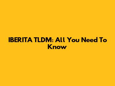 IBERITA TLDM: All You Need To Know