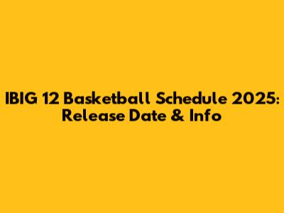 IBIG 12 Basketball Schedule 2025: Release Date & Info