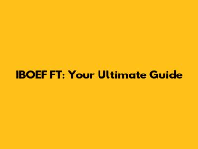 IBOEF FT: Your Ultimate Guide