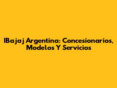 IBajaj Argentina: Concesionarios, Modelos Y Servicios