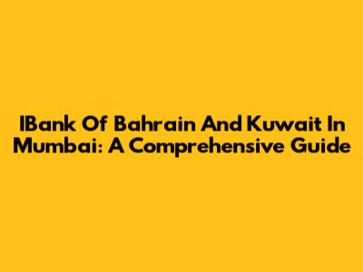 IBank Of Bahrain And Kuwait In Mumbai: A Comprehensive Guide