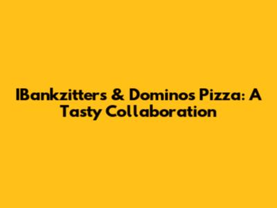 IBankzitters & Domino's Pizza: A Tasty Collaboration
