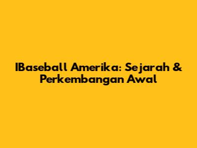 IBaseball Amerika: Sejarah & Perkembangan Awal