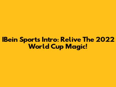 IBein Sports Intro: Relive The 2022 World Cup Magic!