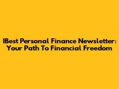 IBest Personal Finance Newsletter: Your Path To Financial Freedom