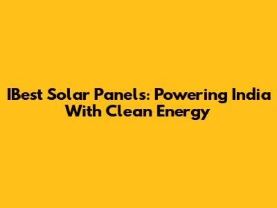 IBest Solar Panels: Powering India With Clean Energy