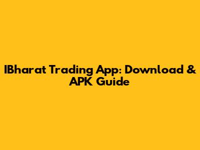 IBharat Trading App: Download & APK Guide