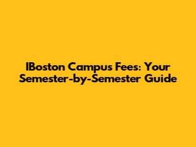 IBoston Campus Fees: Your Semester-by-Semester Guide