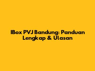 IBox PVJ Bandung: Panduan Lengkap & Ulasan