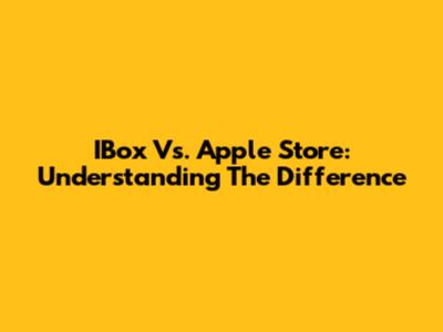 IBox Vs. Apple Store: Understanding The Difference
