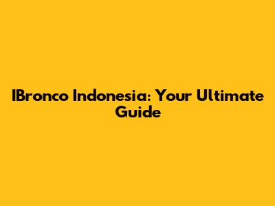 IBronco Indonesia: Your Ultimate Guide