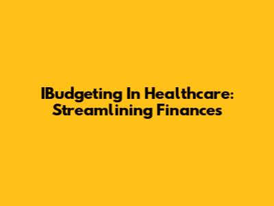 IBudgeting In Healthcare: Streamlining Finances