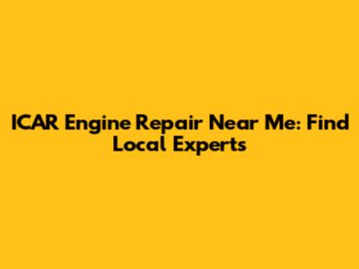 ICAR Engine Repair Near Me: Find Local Experts