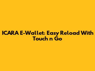 ICARA E-Wallet: Easy Reload With Touch 'n Go