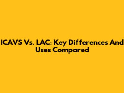 ICAVS Vs. LAC: Key Differences And Uses Compared