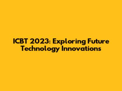 ICBT 2023: Exploring Future Technology Innovations