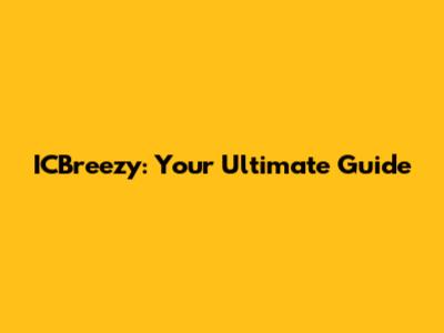 ICBreezy: Your Ultimate Guide