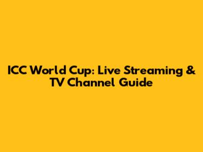 ICC World Cup: Live Streaming & TV Channel Guide