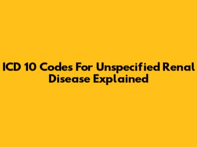 ICD 10 Codes For Unspecified Renal Disease Explained