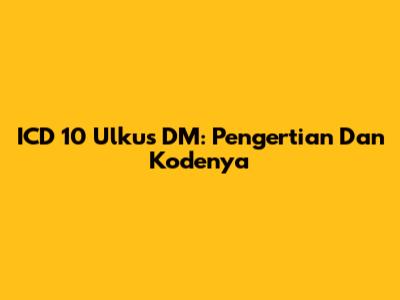 ICD 10 Ulkus DM: Pengertian Dan Kodenya