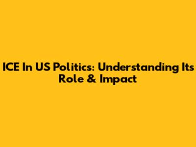 ICE In US Politics: Understanding Its Role & Impact