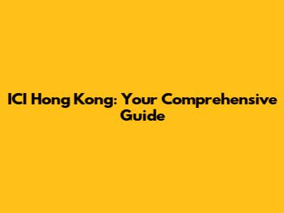 ICI Hong Kong: Your Comprehensive Guide