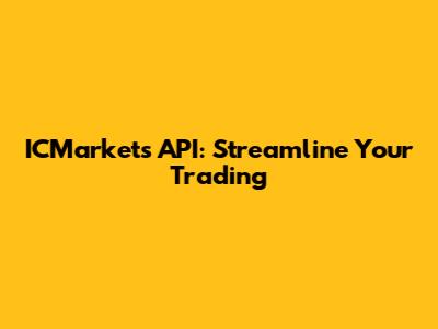 ICMarkets API: Streamline Your Trading